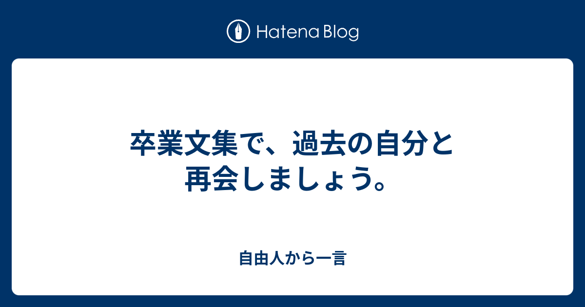 卒業文集で 過去の自分と再会しましょう 自由人から一言