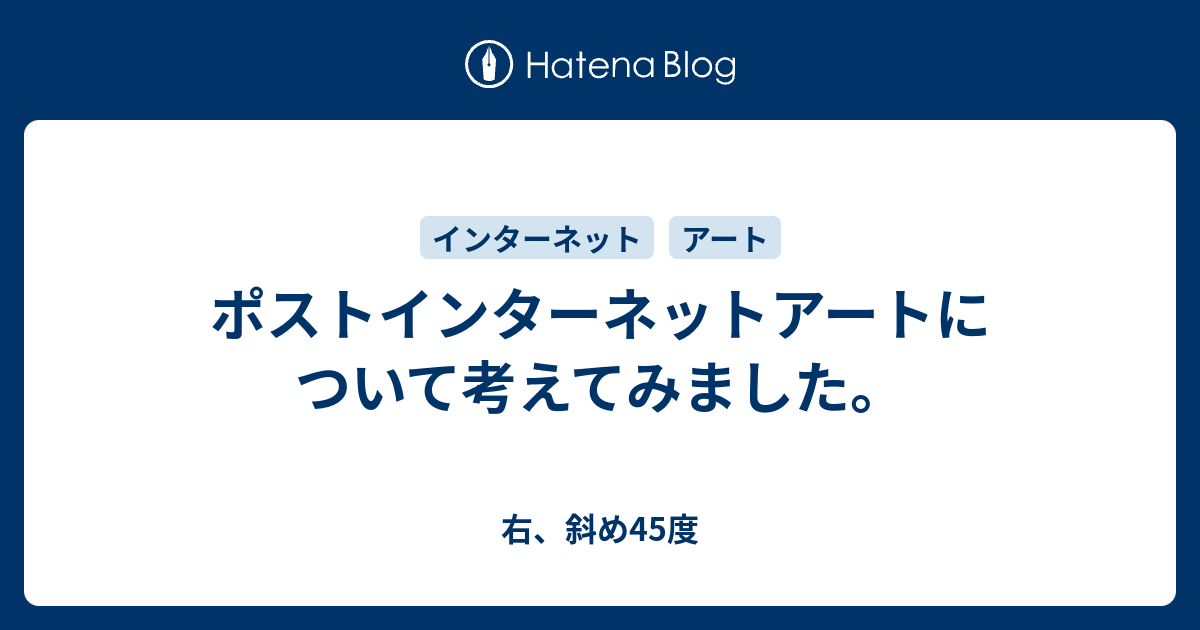 ポストインターネットアートについて考えてみました 右 斜め45度