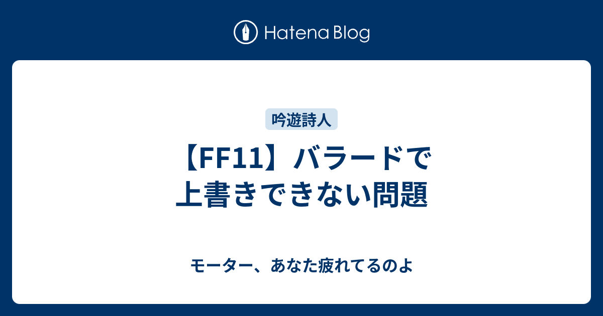 Ff11 バラードで上書きできない問題 モーター あなた疲れてるのよ