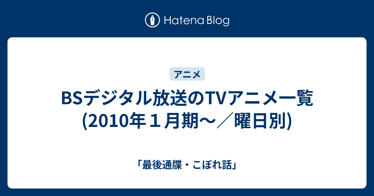 Bsデジタル放送のtvアニメ一覧 10年１月期 曜日別 最後通牒 こぼれ話