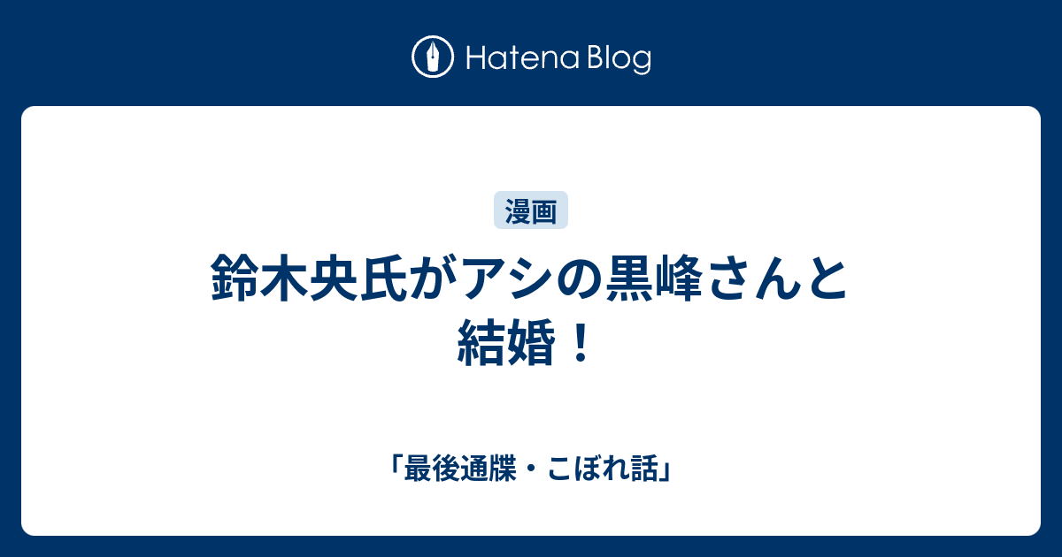 鈴木央氏がアシの黒峰さんと結婚 最後通牒 こぼれ話