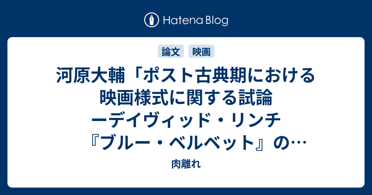 河原大輔「ポスト古典期における映画様式に関する試論 ーデイヴィッド・リンチ『ブルー・ベルベット』のテクスト分析」『映画研究』2019年, 1巻 ...