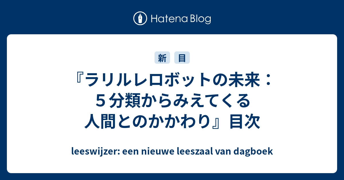 ラリルレロボットの未来 ５分類からみえてくる人間とのかかわり 目次 Leeswijzer Een Nieuwe Leeszaal Van Dagboek