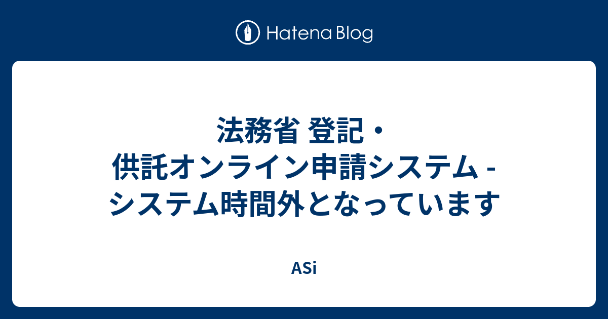 法務省 登記・供託オンライン申請システム - システム時間外となっています - ASi