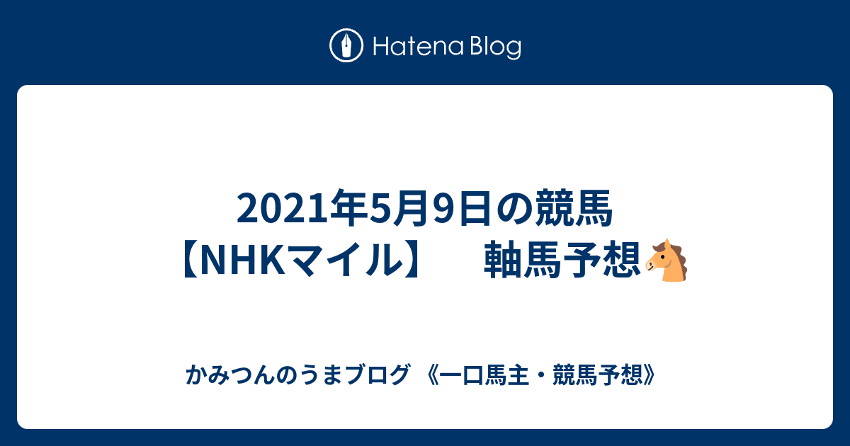 21年5月9日の競馬 Nhkマイル 軸馬予想 かみつんのうまブログ 一口馬主 競馬予想