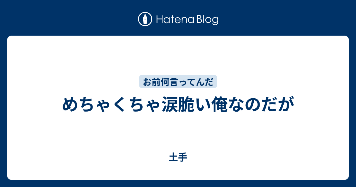 めちゃくちゃ涙脆い俺なのだが 土手