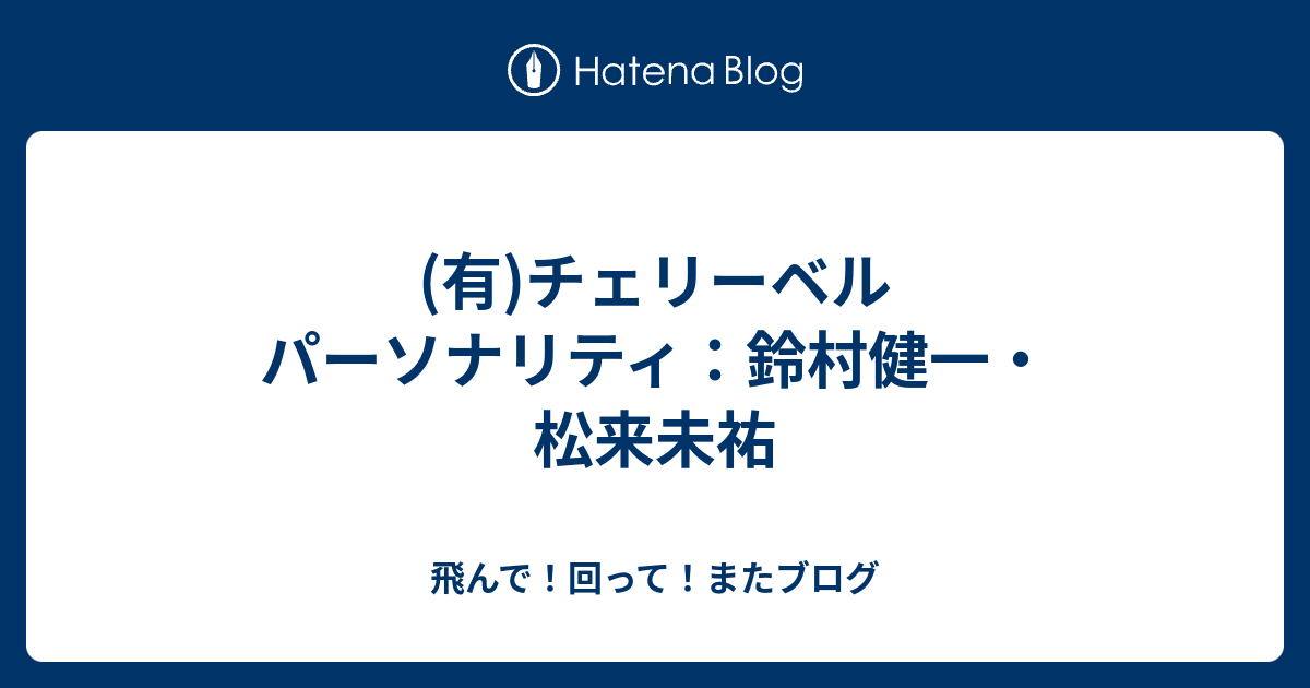 有 チェリーベル パーソナリティ 鈴村健一 松来未祐 飛んで 回って またブログ