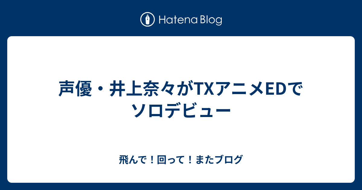 声優 井上奈々がtxアニメedでソロデビュー 飛んで 回って またブログ