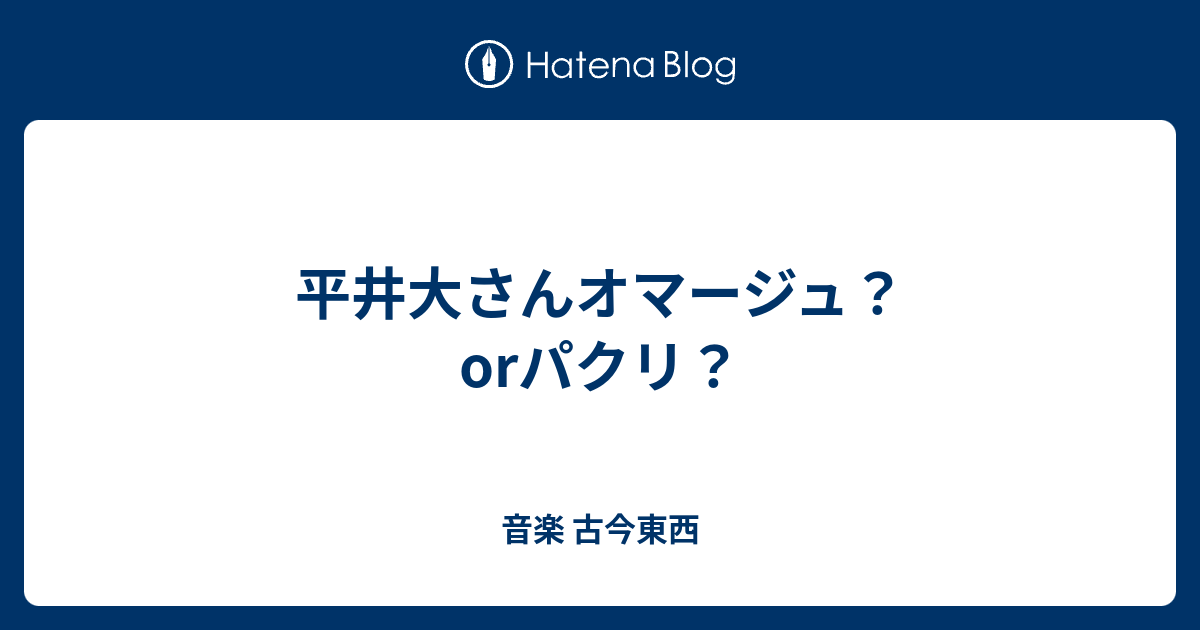 平井大さんオマージュ Orパクリ 音楽 古今東西