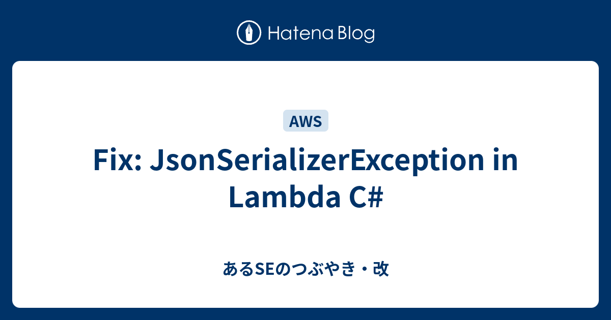 Fix JsonSerializerException in Lambda C あるSEのつぶやき・改