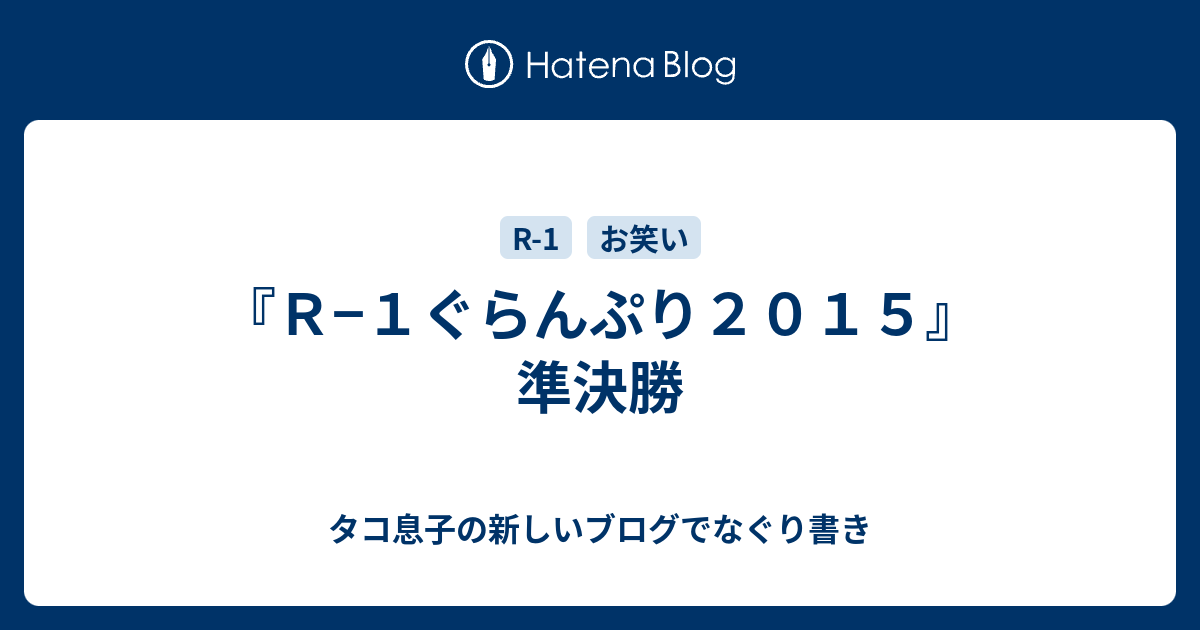 ｒ １ぐらんぷり２０１５ 準決勝 タコ息子の新しいブログでなぐり書き