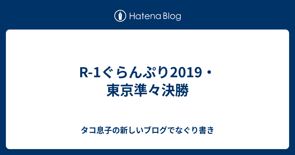 R 1ぐらんぷり19 東京準々決勝 タコ息子の新しいブログでなぐり書き