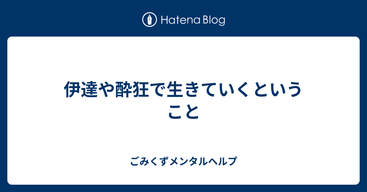 伊達や酔狂で生きていくということ ごみくずメンタルヘルプ