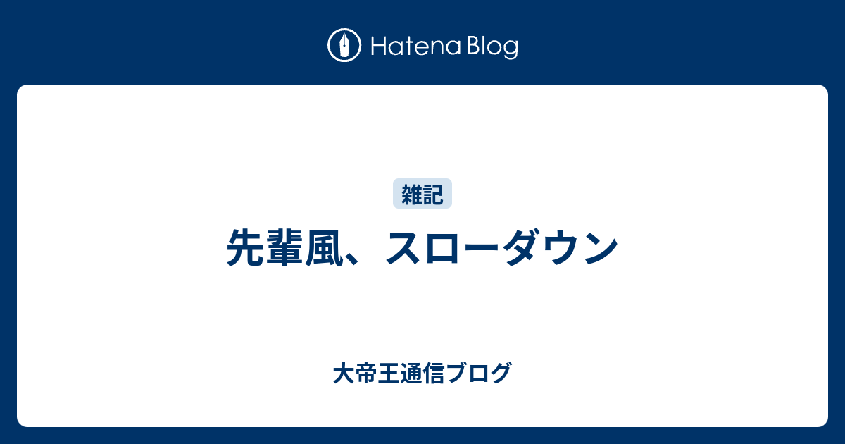 先輩風 スローダウン 大帝王通信ブログ