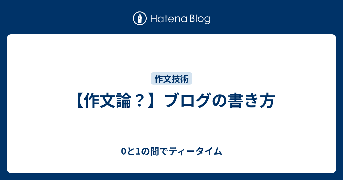 作文論 ブログの書き方 0と1の間でティータイム