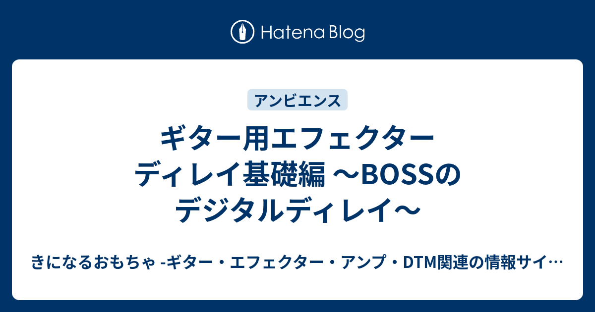 ギター用エフェクター ディレイ基礎編 〜BOSSのデジタルディレイ〜 - きになるおもちゃ -ギター・エフェクター・アンプ・DTM関連の情報サイト-