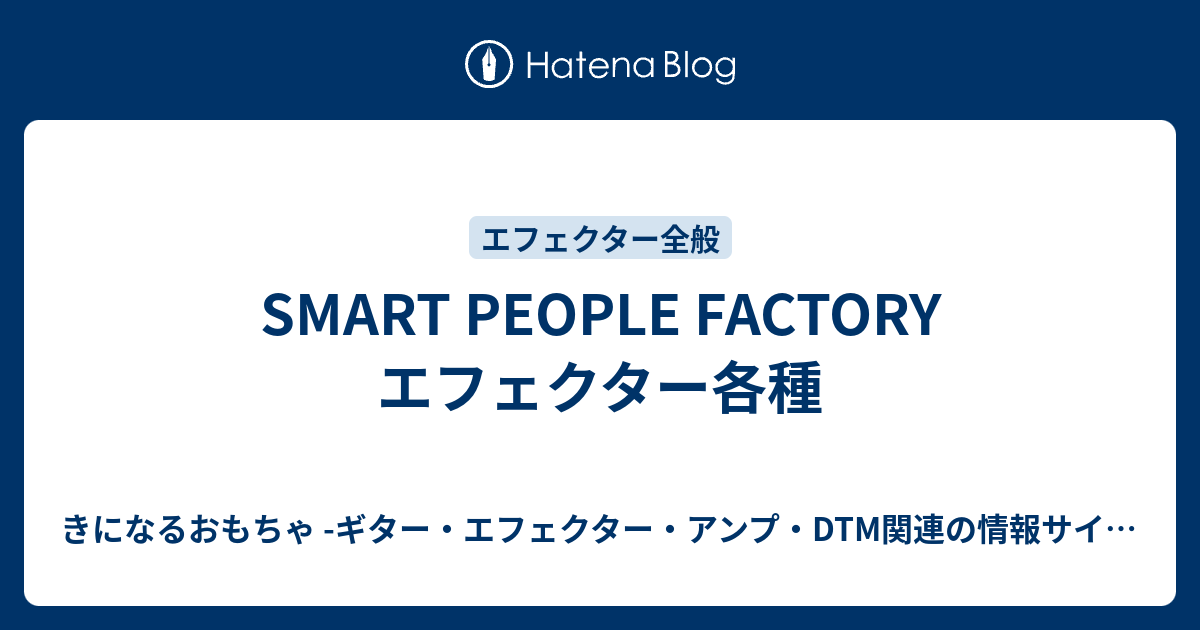 SMART PEOPLE FACTORY エフェクター各種 - きになるおもちゃ -ギター・エフェクター・アンプ・DTM関連の情報サイト-