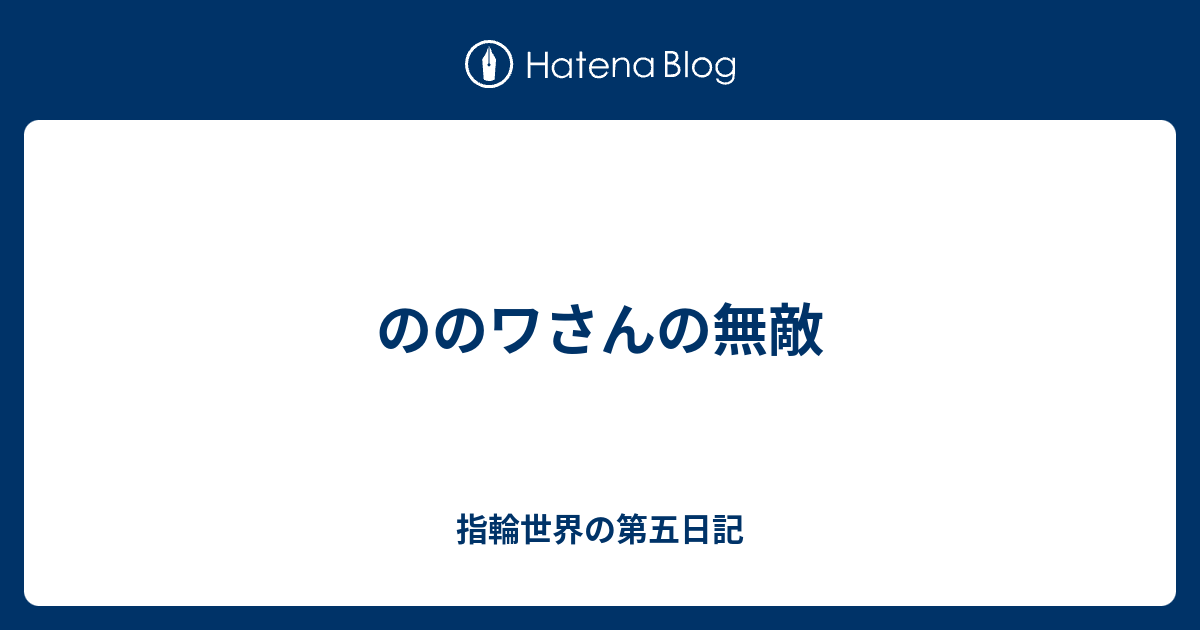 ののワさんの無敵 指輪世界の第五日記