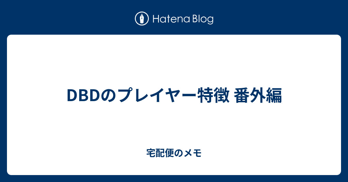 Dbdのプレイヤー特徴 番外編 宅配便のメモ