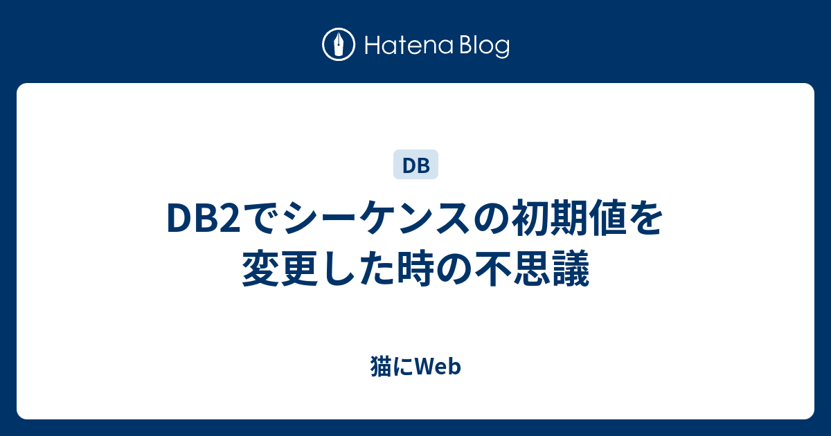 Db2でシーケンスの初期値を変更した時の不思議 猫にweb