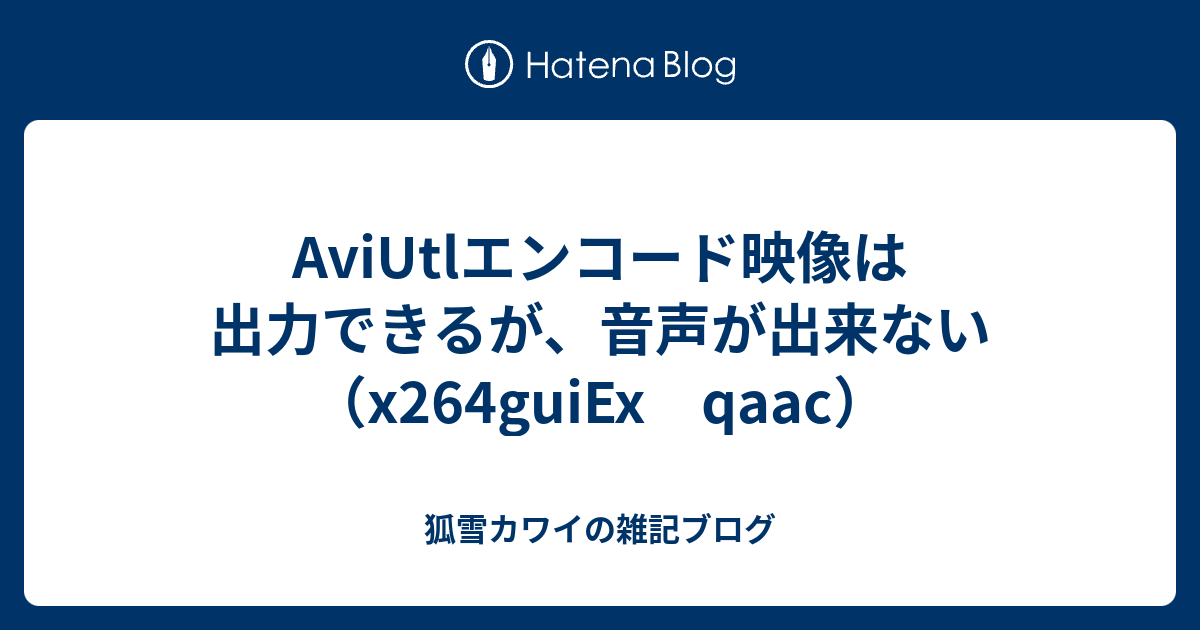 Aviutlエンコード映像は出力できるが 音声が出来ない X264guiex Qaac 狐雪カワイの雑記ブログ