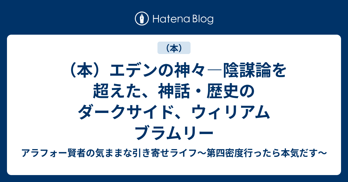 本）エデンの神々―陰謀論を超えた、神話・歴史のダークサイド、ウィリアム ブラムリー -  アラフォー賢者の気ままな引き寄せライフ～第四密度行ったら本気だす～