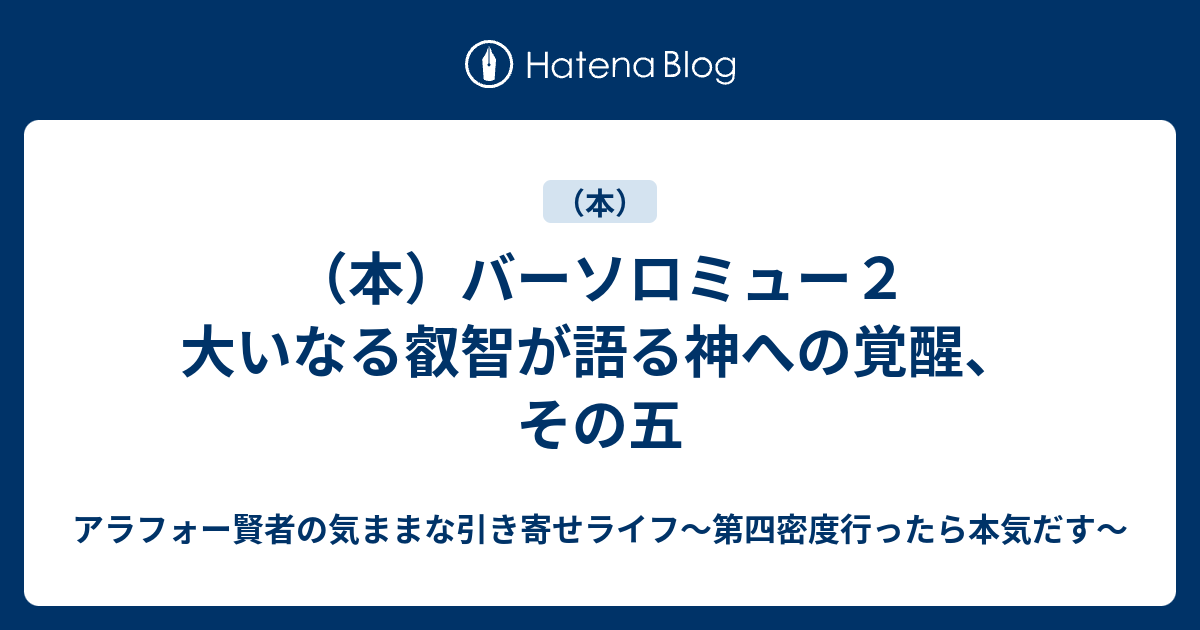 本 バーソロミュー２ 大いなる叡智が語る神への覚醒 その五 アラフォー賢者の気ままな引き寄せライフ 第四密度行ったら本気だす