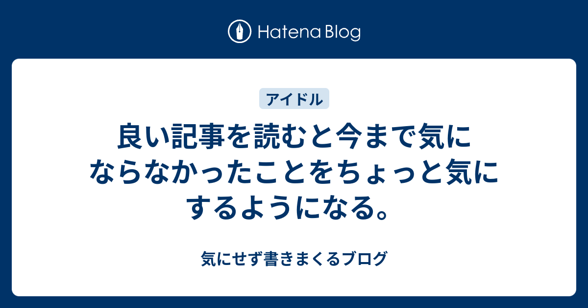 良い記事を読むと今まで気にならなかったことをちょっと気にするようになる。 - 気にせず書きまくるブログ