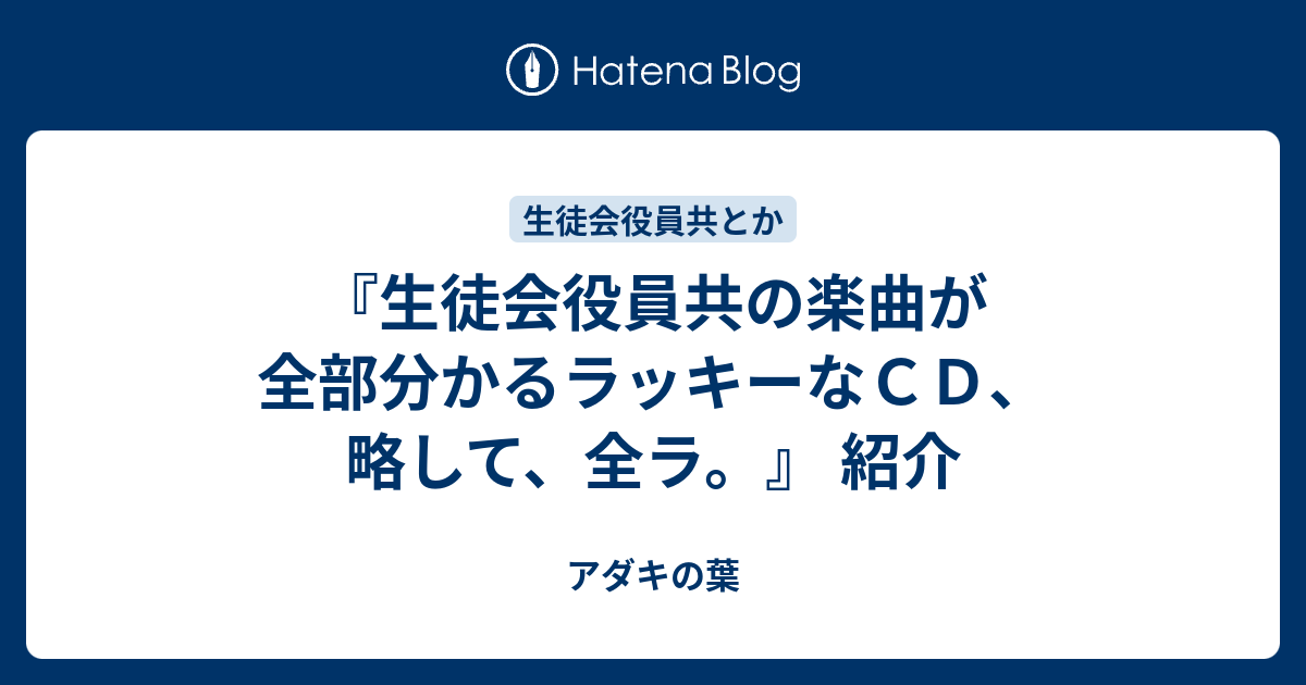 生徒会役員共の楽曲が全部分かるラッキーなｃｄ 略して 全ラ 紹介 アダキの葉