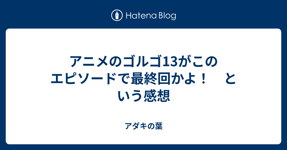 アニメのゴルゴ13がこのエピソードで最終回かよ という感想 アダキの葉