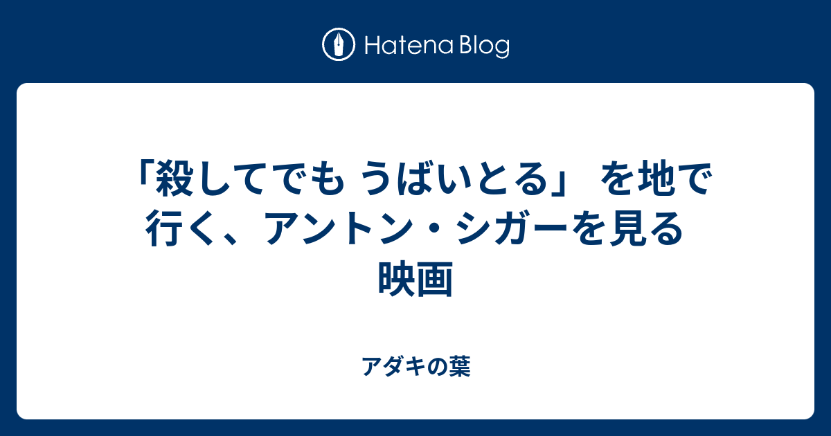 殺してでも うばいとる を地で行く アントン シガーを見る映画 アダキの葉