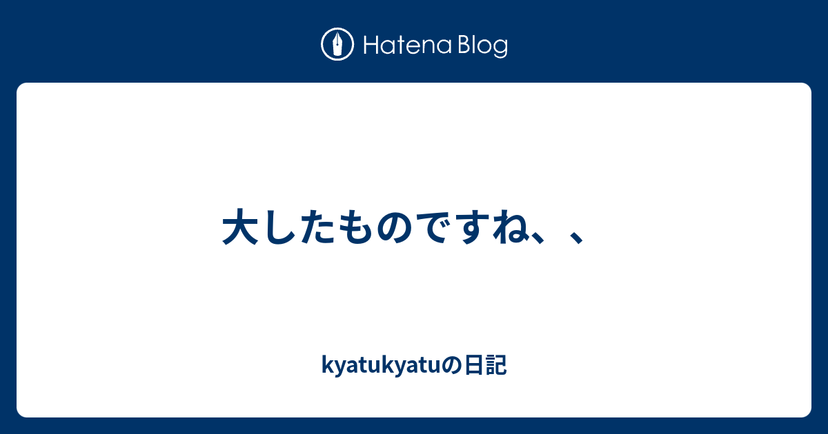 大したものですね、、 - kyatukyatuの日記