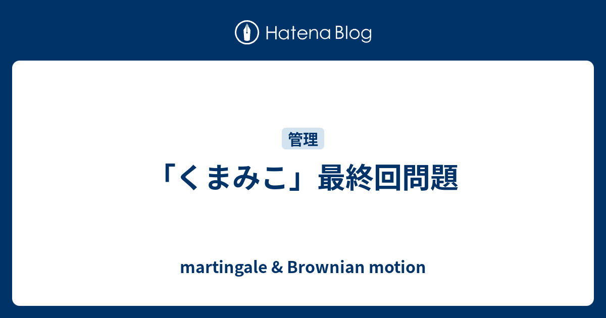 くまみこ 最終回問題 Martingale Brownian Motion