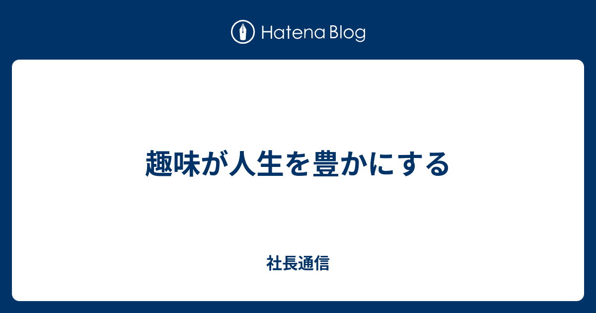 趣味が人生を豊かにする 社長通信