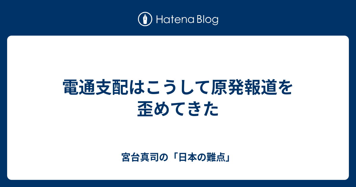 電通支配はこうして原発報道を歪めてきた 宮台真司の 日本の難点