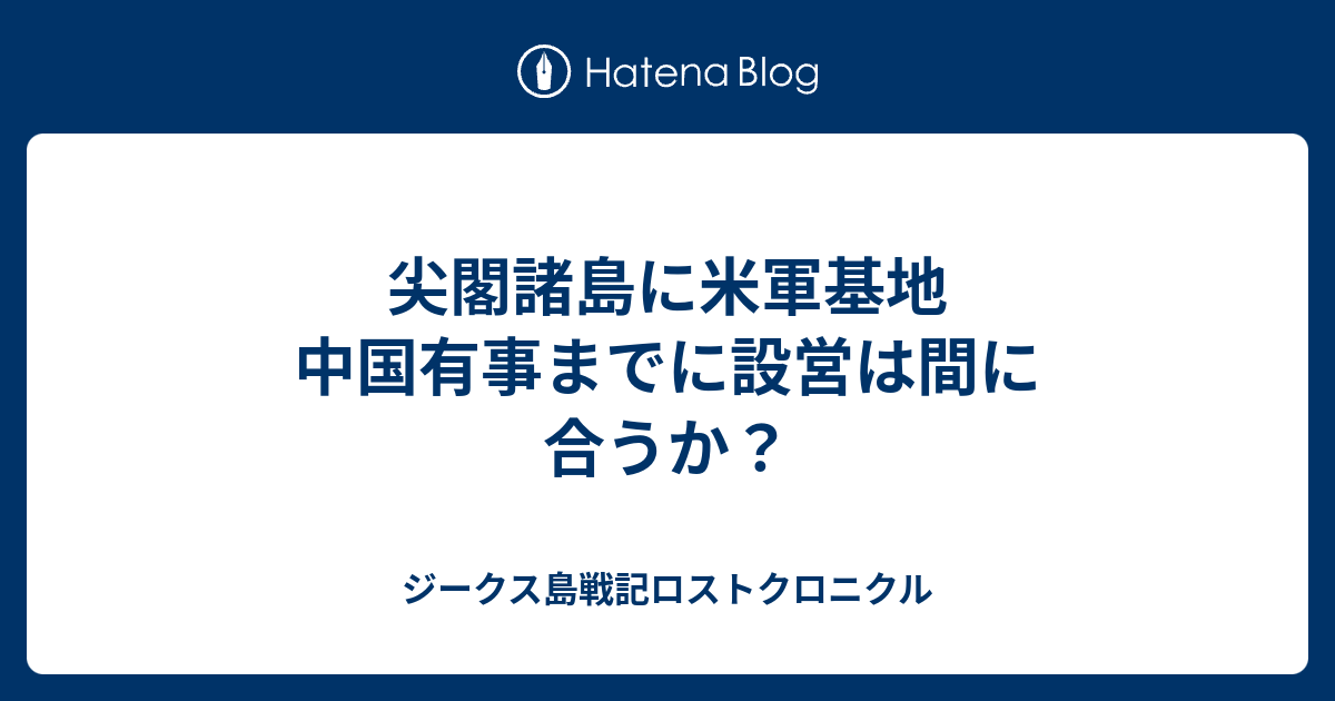 尖閣諸島に米軍基地 中国有事までに設営は間に合うか ジークス島戦記ロストクロニクル