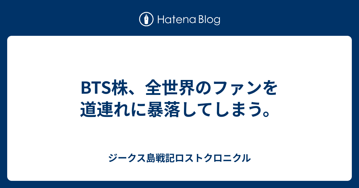 Bts株 全世界のファンを道連れに暴落してしまう ジークス島戦記ロストクロニクル