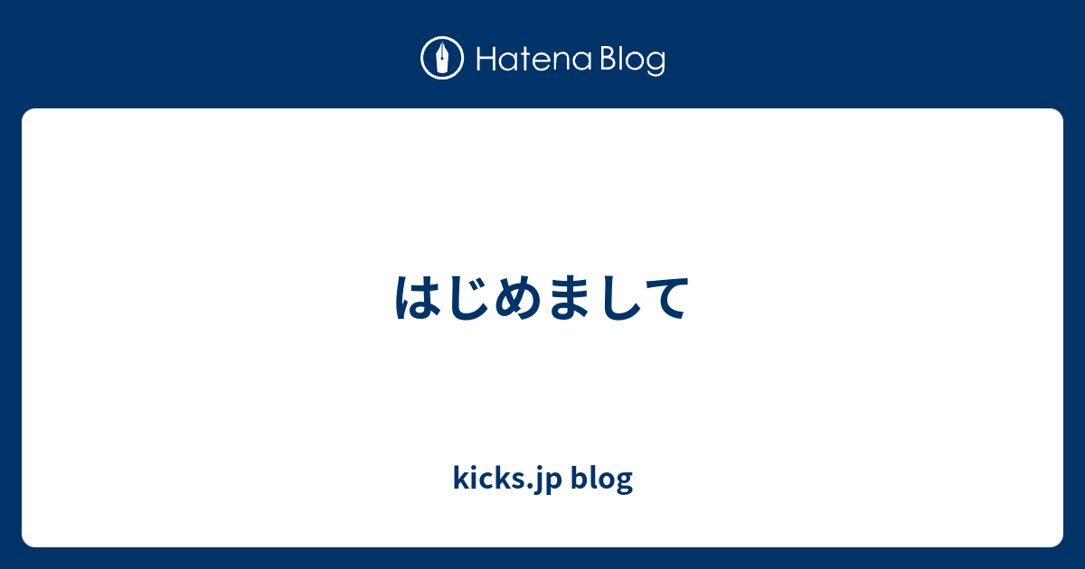 はじめまして - kicks.jp blog
