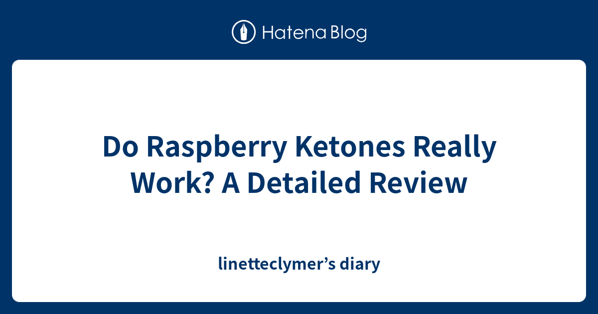 Do Raspberry Ketones Really Work? A Detailed Review diary
