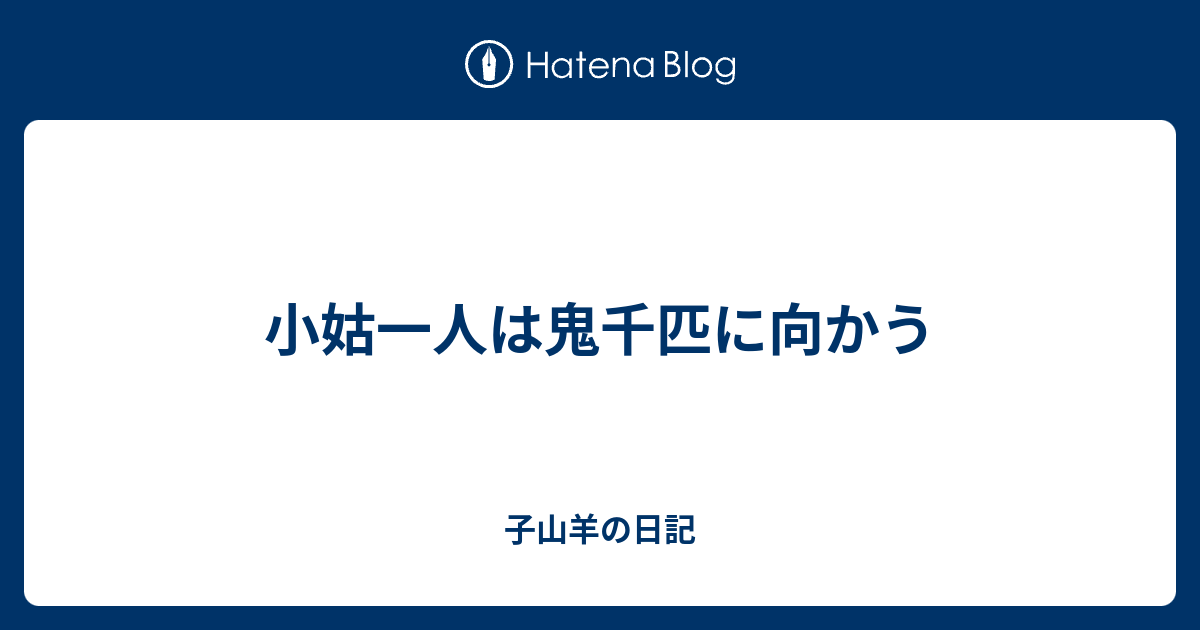 小姑一人は鬼千匹に向かう 子山羊の日記