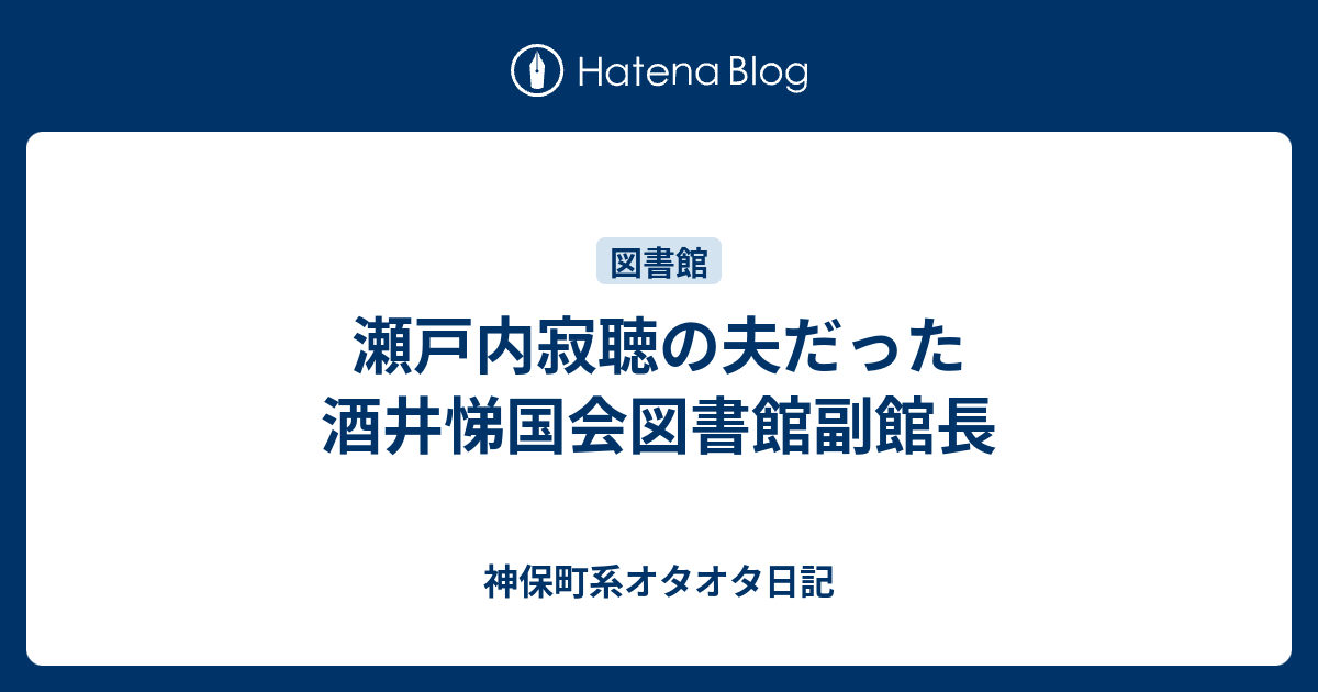 瀬戸内寂聴の夫だった酒井悌国会図書館副館長 神保町系オタオタ日記