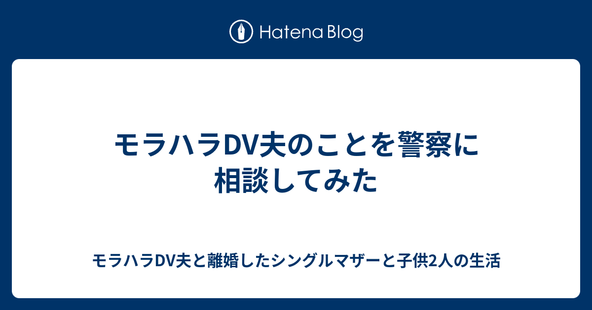 モラハラdv夫のことを警察に相談してみた モラハラdv夫と離婚したシングルマザーと子供2人の生活