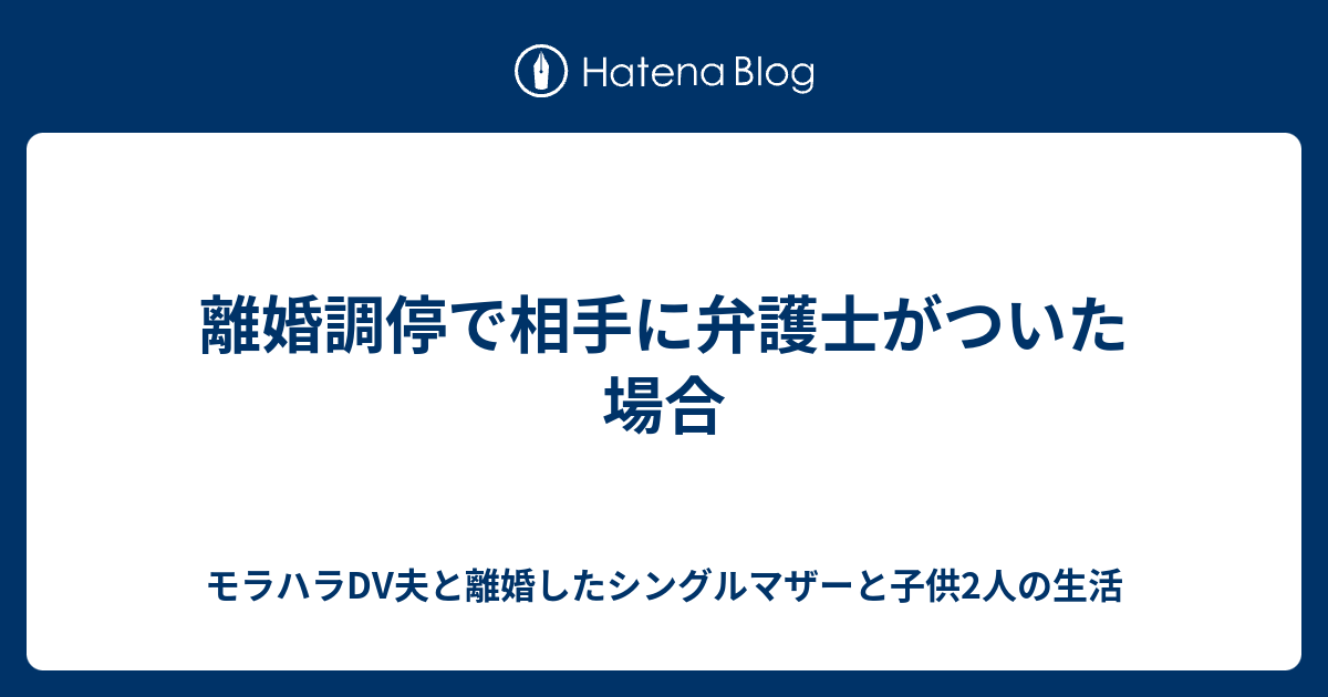 離婚調停で相手に弁護士がついた場合 モラハラdv夫と離婚したシングルマザーと子供2人の生活