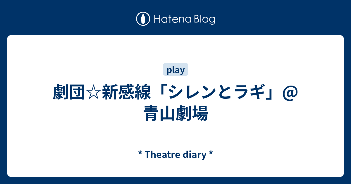 劇団 新感線 シレンとラギ 青山劇場 Theatre Diary