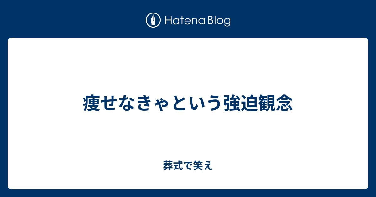 痩せなきゃという強迫観念 葬式で笑え