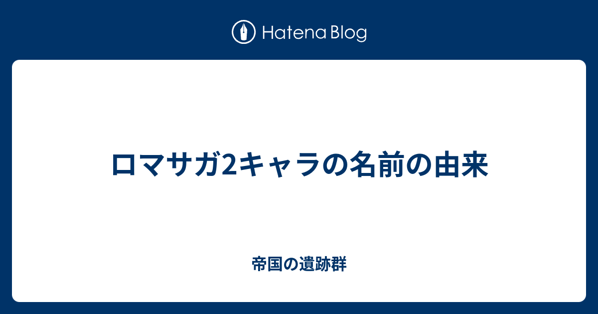 ロマサガ2キャラの名前の由来 帝国の遺跡群