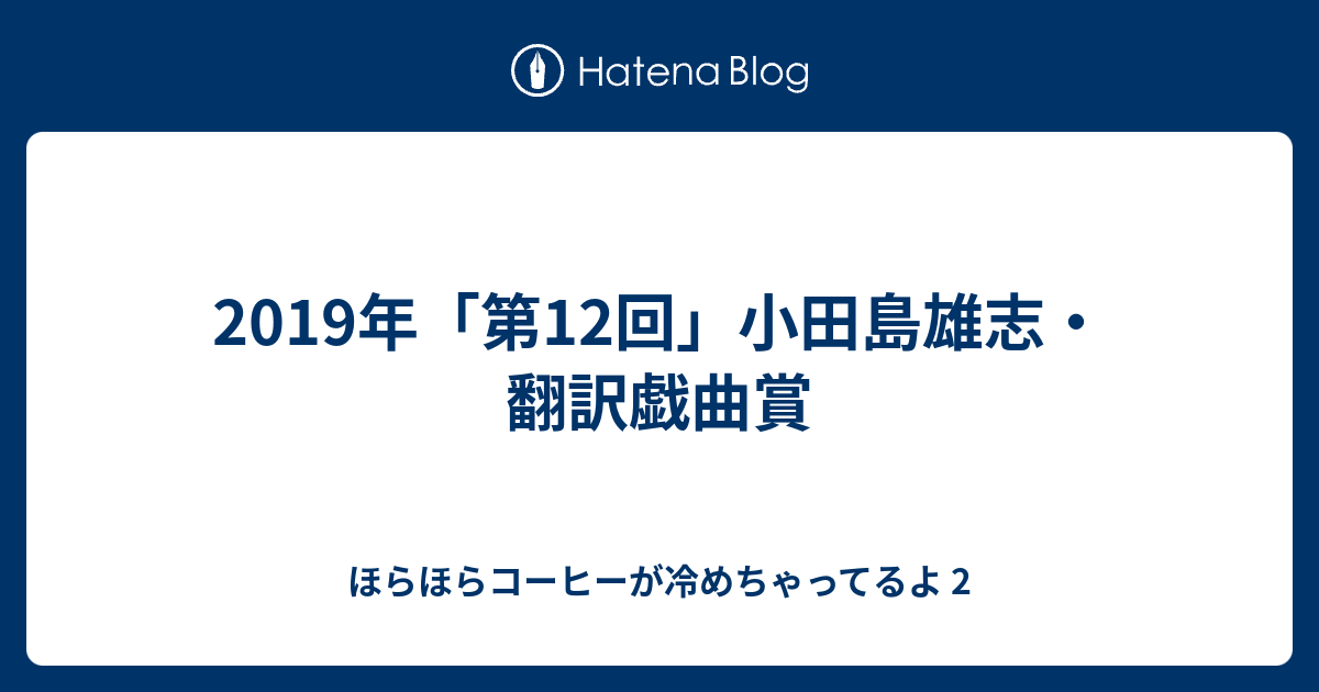 2019年 第12回 小田島雄志 翻訳戯曲賞 ほらほらコーヒーが冷めちゃってるよ 2