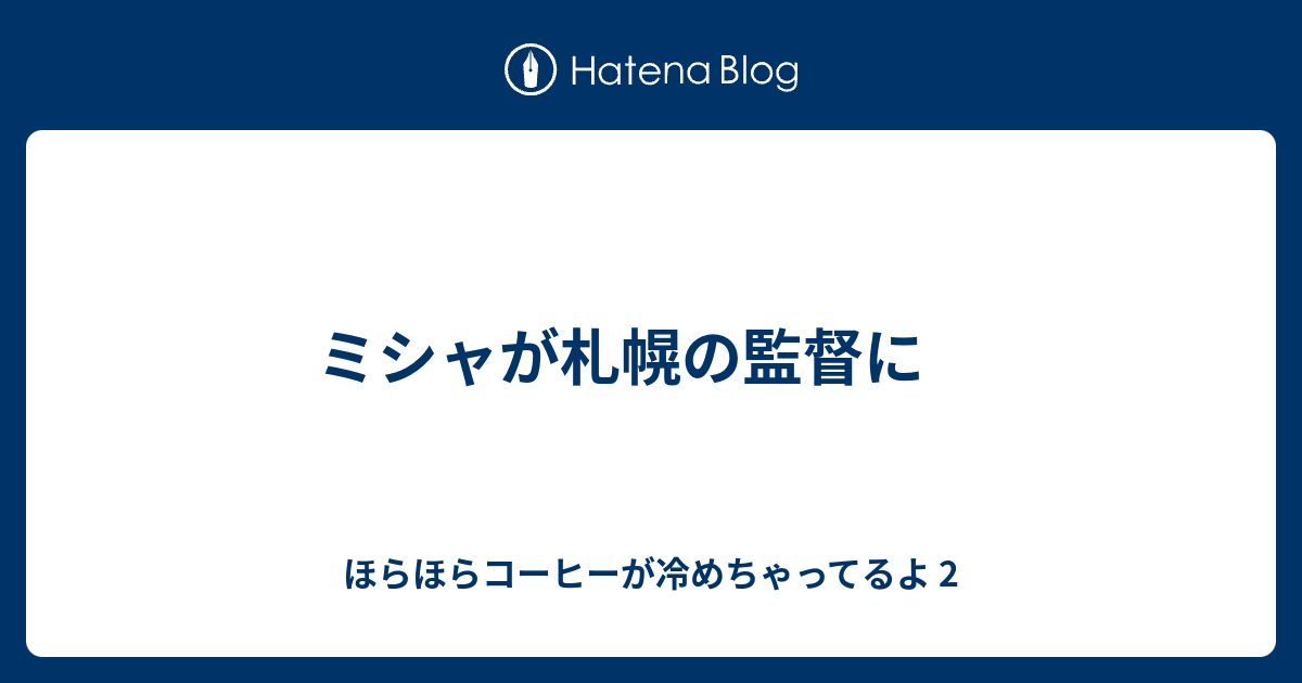 ミシャが札幌の監督に ほらほらコーヒーが冷めちゃってるよ 2