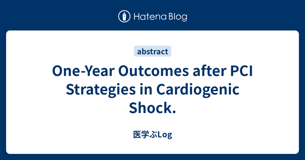 One-Year Outcomes After PCI Strategies In Cardiogenic Shock. - 医学ぶLog