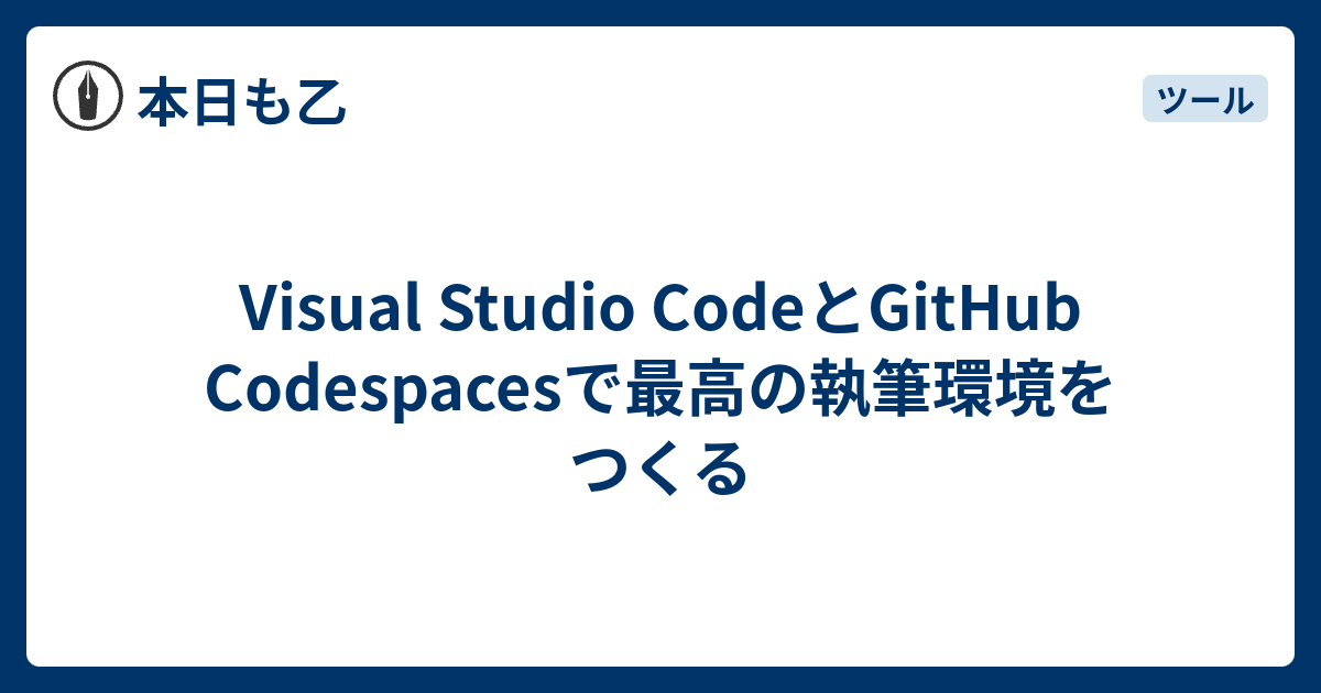 Visual Studio CodeとGitHub Codespacesで最高の執筆環境をつくる - 本日も乙